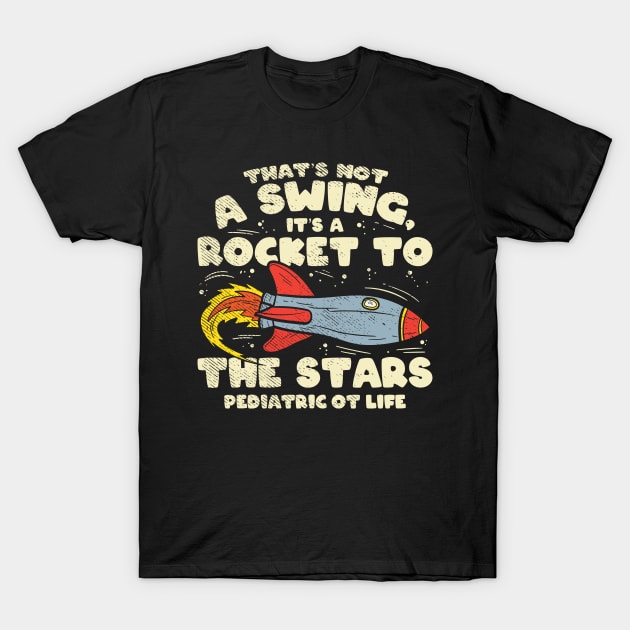 Funny pediatric occupational therapy - That's Not A Swing It's A Rocket To The Stars Pediatric OT Life T-Shirt by Shirtbubble